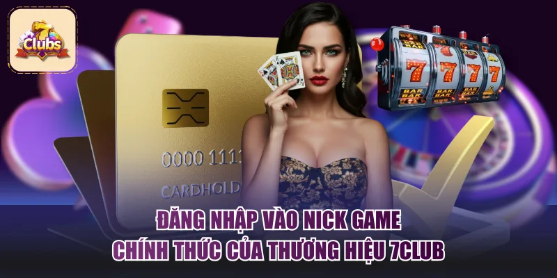 Đăng nhập vào nick game chính thức của thương hiệu 7Club