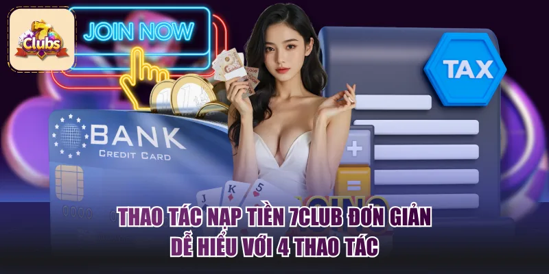 Thao tác nạp tiền 7Club đơn giản, dễ hiểu với 4 thao tác